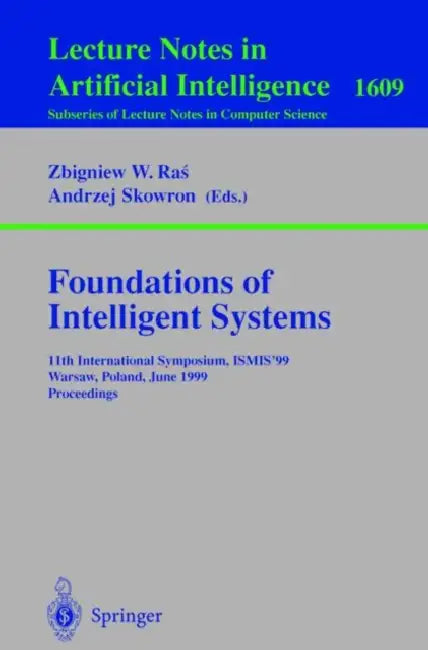 Foundations of Intelligent Systems: 11th International Symposium, Ismis'99, Warsaw, Poland, June 8-11, 1999, Proceedings by Zbigniew W. Ras