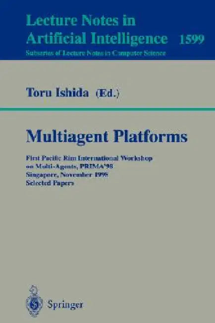 Multiagent Platforms: First Pacific Rim International Workshop on Multi-Agents, Prima'98, Singapore, November 23, 1998, Selected Papers by Toru Ishida