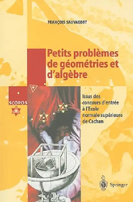 Petits Problèmes de Géométries Et d'Algèbre: Issus Des Concours d'Entrée a l'École Normale Supérieure de Cachan by Francois Sauvageot