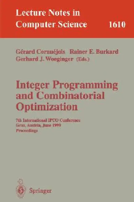 Integer Programming and Combinatorial Optimization: 7th International Ipco Conference, Graz, Austria, June 9-11, 1999, Proceedings by Gerard Cornuejols, Rainer E. Burkard, Gerhard J. Woeginger