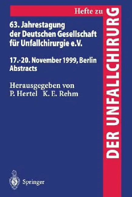 63. Jahrestagung Der Deutschen Gesellschaft Für Unfallchirurgie: 17. - 20. November 1999, Berlin Abstracts by P. Hertel, K. E. Rehm