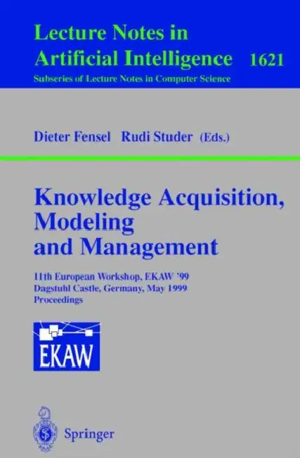 Knowledge Acquisition, Modeling and Management: 11th European Workshop, Ekaw'99, Dagstuhl Castle, Germany, May 26-29, 1999, Proceedings by Rudi Studer