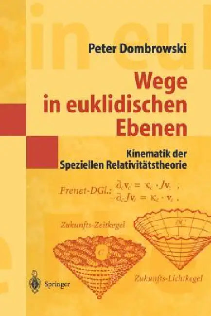 Wege in Euklidischen Ebenen Kinematik Der Speziellen Relativitätstheorie: Eine Auswahl Geometrischer Themen Mit Beiträgen Zu Deren Ideen-Geschichte by Peter Dombrowski