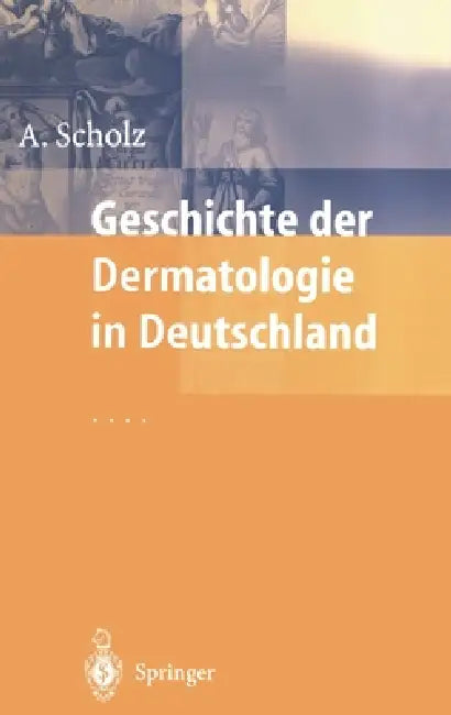 Geschichte Der Dermatologie in Deutschland by Albrecht Scholz, O. Braun-Falco, E. Schvpf