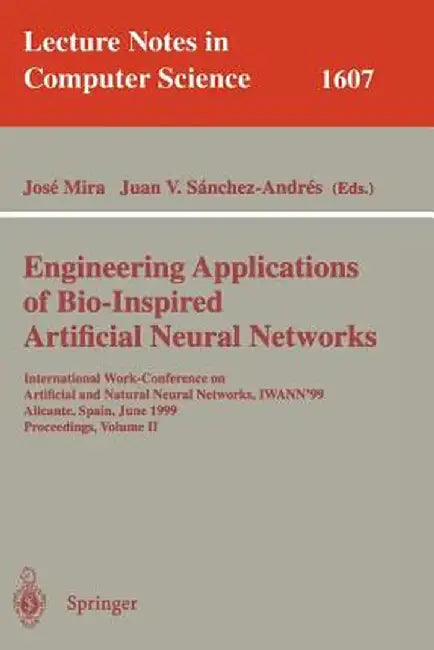 Engineering Applications of Bio-Inspired Artificial Neural Networks: International Work-Conference on Artificial and Natural Neural Networks, Iwann'99 by Jose Mira