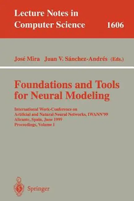 Foundations and Tools for Neural Modeling: International Work-Conference on Artificial and Natural Neural Networks, Iwann'99, Alicante, Spain, June 2- by Jose Mira
