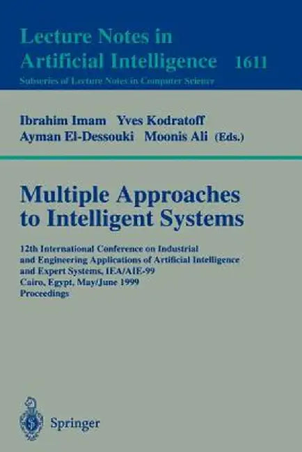 Multiple Approaches to Intelligent Systems: 12th International Conference on Industrial and Engineering Applications of Artificial Intelligence and Ex by Ibrahim F. Imam