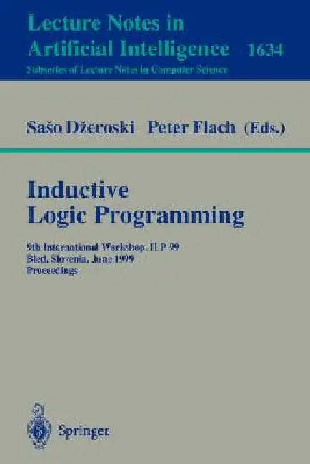 Inductive Logic Programming: 9th International Workshop, Ilp-99, Bled, Slovenia, June 24-27, 1999, Proceedings by Saso Dzeroski, Peter a. Flach