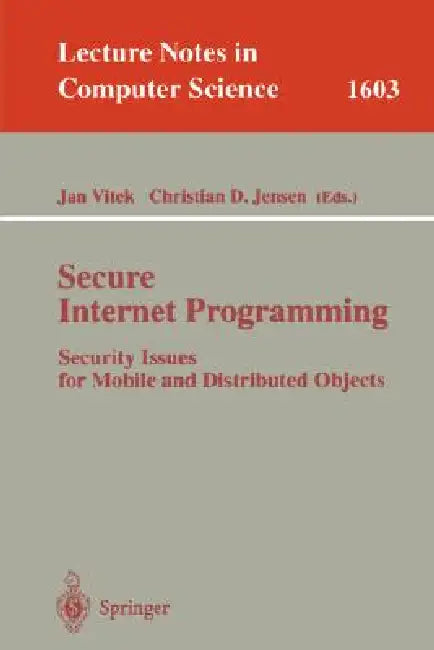 Secure Internet Programming: Security Issues for Mobile and Distributed Objects by Jan Vitek, Christian D. Jensen
