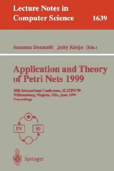 Application and Theory of Petri Nets 1999: 20th International Conference, Icatpn'99, Williamsburg, Virginia, Usa, June 21-25, 1999 Proceedings by Susanna Donatelli, Jetty Kleijn