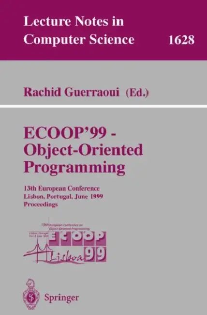 Ecoop '99 - Object-Oriented Programming: 13th European Conference Lisbon, Portugal, June 14-18, 1999 Proceedings by Rachid Guerraoui