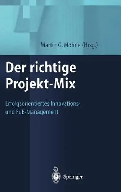 Der Richtige Projekt-Mix: Erfolgsorientiertes Innovations-Und Fue-Management by Martin Moehrle
