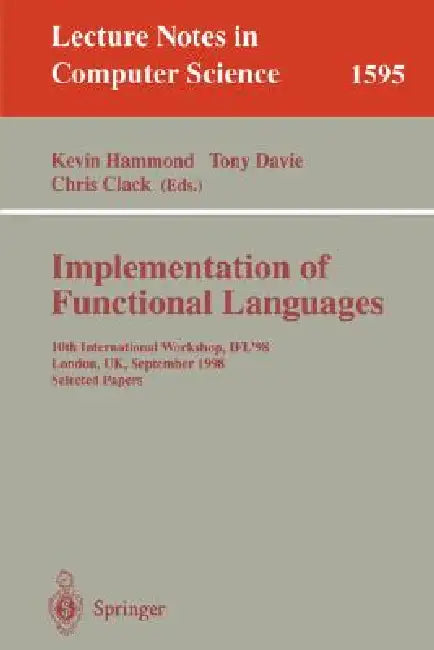 Implementation of Functional Languages: 10th International Workshop, Ifl'98, London, Uk, September 9-11, 1998, Selected Papers by Kevin Hammond, Tony Davie, Chris Clack