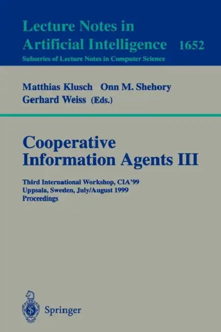 Cooperative Information Agents III: Third International Workshop, Cia'99 Uppsala, Sweden, July 31 - August 2, 1999 Proceedings by Matthias Klusch, Onn M. Shehory, Gerhard Weiß