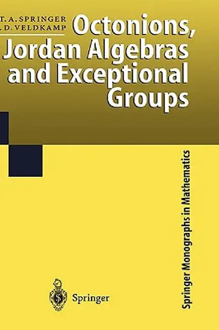 Octonions, Jordan Algebras and Exceptional Groups by Tonny A. Springer