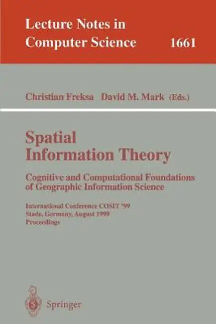 Spatial Information Theory. Cognitive and Computational Foundations of Geographic Information Science: International Conference Cosit'99 Stade, German by Christian Freksa