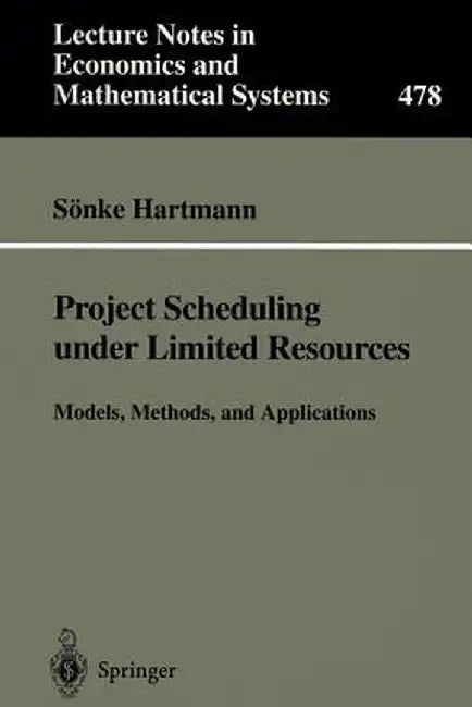 Project Scheduling Under Limited Resources: Models, Methods, and Applications by Sönke Hartmann