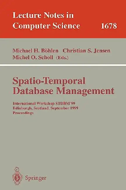Spatio-Temporal Database Management: International Workshop Stdbm'99 Edinburgh, Scotland, September 10-11, 1999 Proceedings by Michael H. Böhlen, Christian S. Jensen, Michel O. Scholl