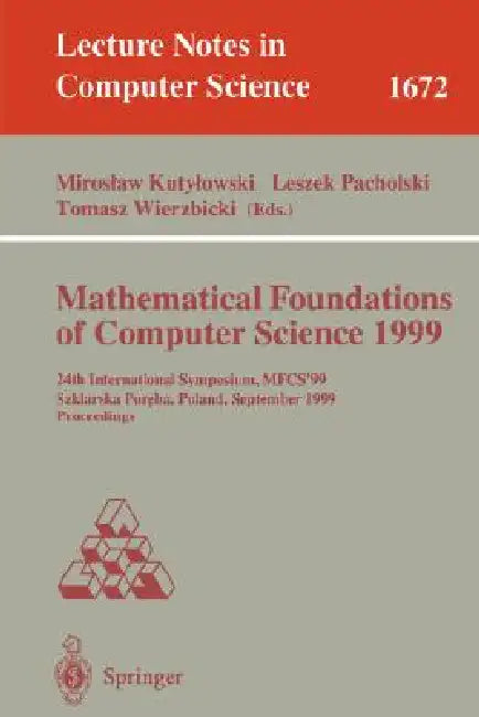 Mathematical Foundations of Computer Science 1999: 24th International Symposium, Mfcs'99 Szklarska Poreba, Poland, September 6-10, 1999 Proceedings by Miroslaw Kutylowski, Leszek Pacholski, Tomasz Wierzbicki