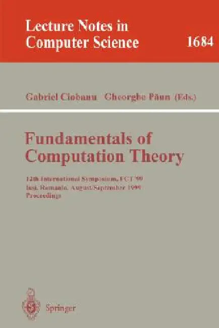 Fundamentals of Computation Theory: 12th International Symposium, Fct'99 Iasi, Romania, August 30 - September 3, 1999 Proceedings by Gabriel Ciobanu, Gheorghe Paun