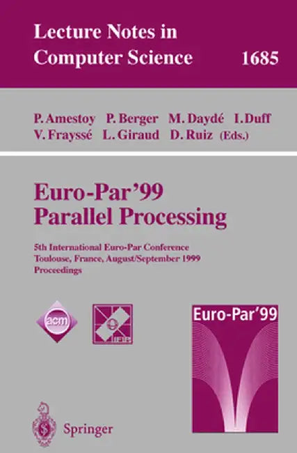 Euro-Par' 99 Parallel Processing: 5th International Euro-Par Conference Toulouse, France, August 31-September 3, 1999 Proceedings by Patrick Amestoy