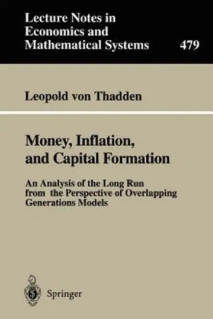 Money, Inflation, and Capital Formation: An Analysis of the Long Run from the Perspective of Overlapping Generations Models by Leopold Von Thadden