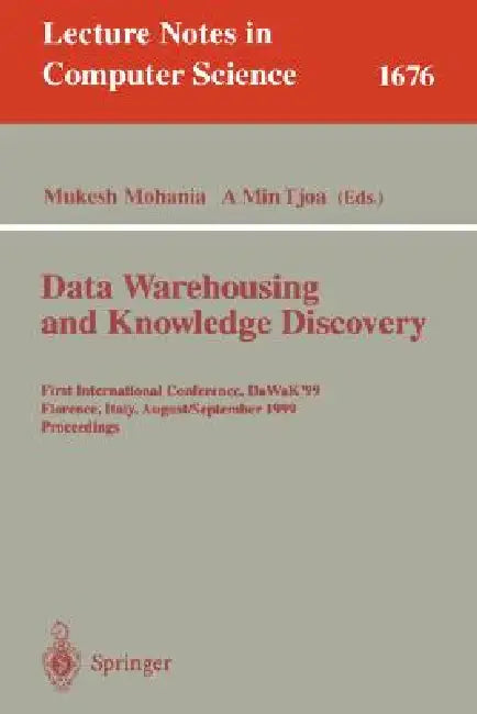 Data Warehousing and Knowledge Discovery: First International Conference, Dawak'99 Florence, Italy, August 30 - September 1, 1999 Proceedings by Mukesh Mohania, A. Min Tjoa