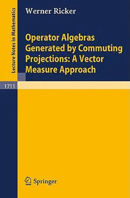 Operator Algebras Generated by Commuting Projections: A Vector Measure Approach by Werner Ricker