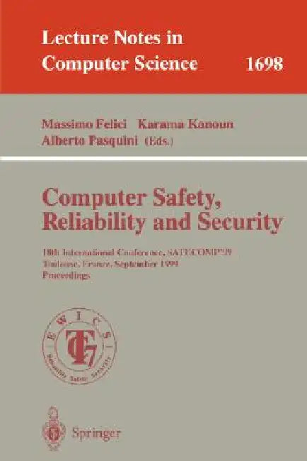 Computer Safety, Reliability and Security: 18th International Conference, Safecomp'99, Toulouse, France, September 27-29, 1999, Proceedings by Massimo Felici, Karama Kanoun, Alberto Pasquini