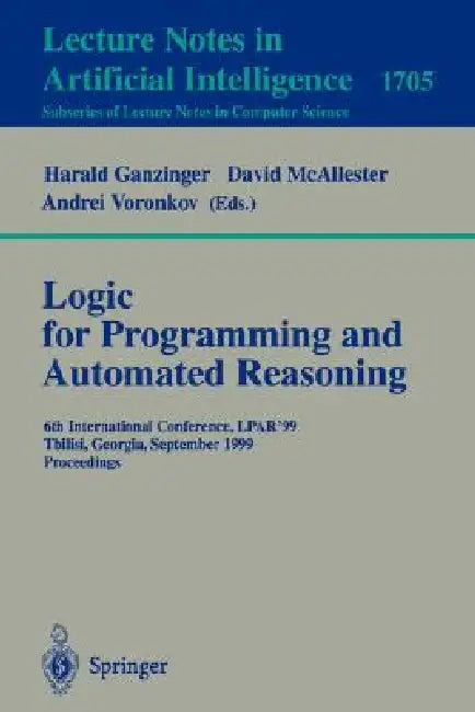 Logic Programming and Automated Reasoning: 6th International Conference, Lpar'99, Tbilisi, Georgia, September 6-10, 1999, Proceedings by Harald Ganzinger, David McAllester, Andrei Voronkov