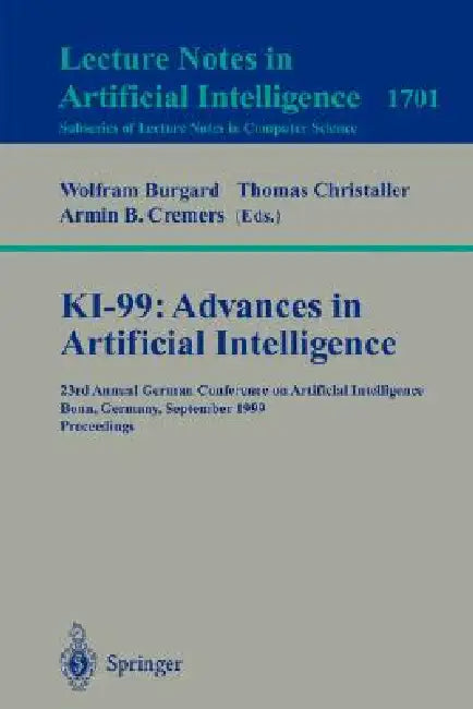 Ki-99: Advances in Artificial Intelligence: 23rd Annual German Conference on Artificial Intelligence, Bonn, Germany, September 13-15, 1999 Proceedings by Wolfram Burgard, Thomas Christaller, Armin B. Cremers