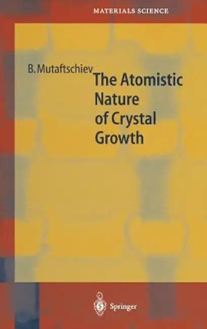 The Atomistic Nature of Crystal Growth by Boyan Mutaftschiev