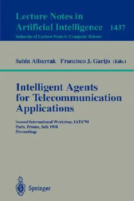 Intelligent Agents for Telecommunication Applications: Third International Workshop, Iata'99, Stockholm, Sweden, August 9-10, 1999, Proceedings by Sahin Albayrak