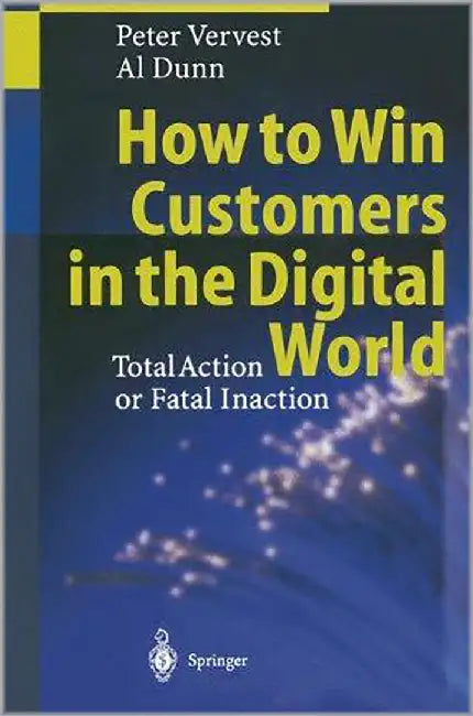 How To Win Customers In The Digital World: Total Action or Fatal Inaction by Peter Vervest, Al Dunn