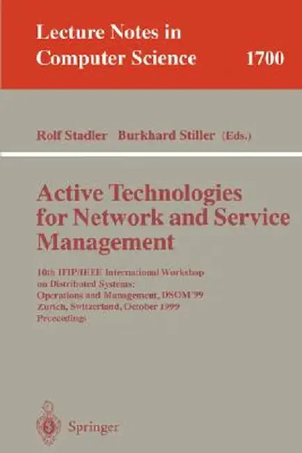 Active Technologies for Network and Service Management: 10th Ifip/IEEE International Workshop on Distributed Systems: Operations and Management, Dsom' by Rolf Stadler