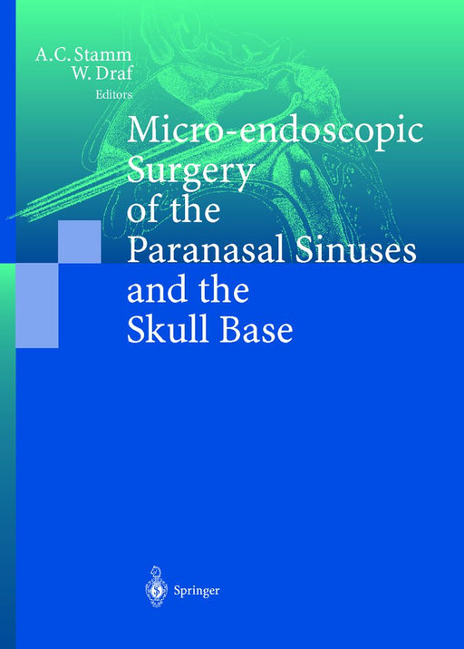 Micro-Endoscopic Surgery of the Paranasal Sinuses and the Skull Base by Aldo C. Stamm