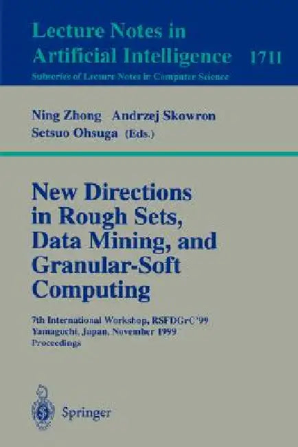 New Directions in Rough Sets, Data Mining, and Granular-Soft Computing: 7th International Workshop, Rsfdgrc'99, Yamaguchi, Japan, November 9-11, 1999 by Ning Zhong, Setsuo Ohsuga