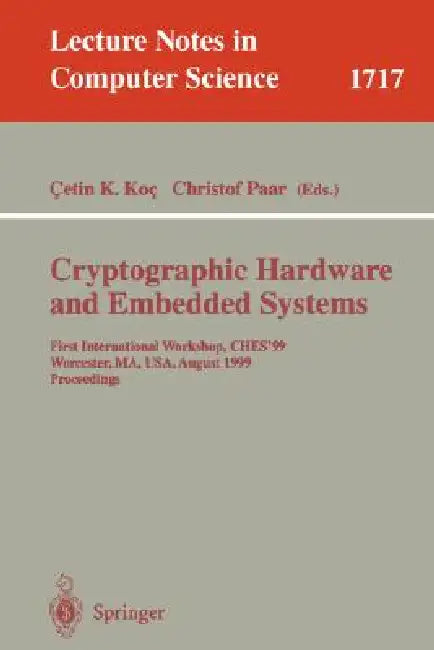 Cryptographic Hardware and Embedded Systems: First International Workshop, Ches'99 Worcester, Ma, Usa, August 12-13, 1999 Proceedings by Cetin K. Koc, Christof Paar