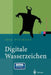 Digitale Wasserzeichen: Grundlagen, Verfahren, Anwendungsgebiete by Jana Dittmann