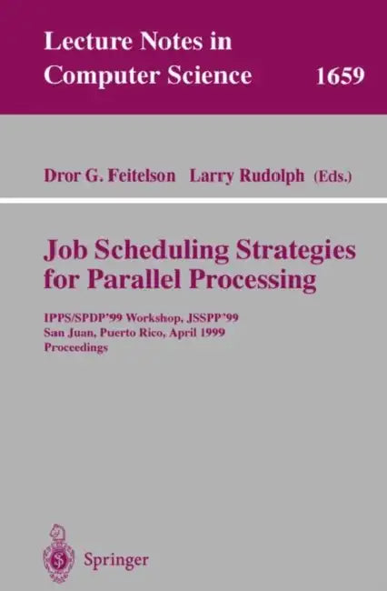 Job Scheduling Strategies for Parallel Processing: Ipps/Spdp'99 Workshop, Jsspp'99, San Juan, Puerto Rico, April 16, 1999, Proceedings by Dror G. Feitelson, Larry Rudolph
