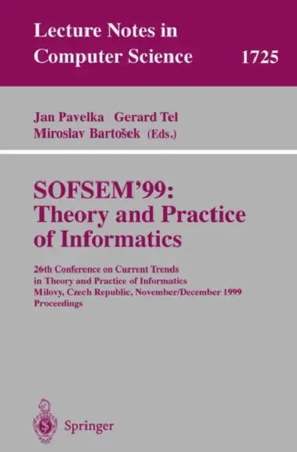 Sofsem'99: Theory and Practice of Informatics: 26th Conference on Current Trends in Theory and Practice of Informatics, Milovy, Czech Republic, Novemb by Jan Pavelka, Gerard Tel, Miroslav Bartosek