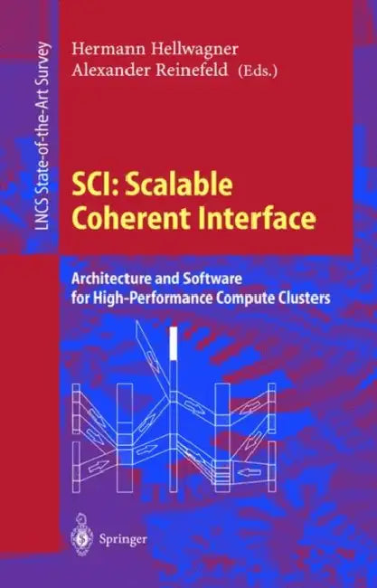 Sci: Scalable Coherent Interface: Architecture and Software for High-Performance Compute Clusters by Hermann Hellwagner, Alexander Reinefeld