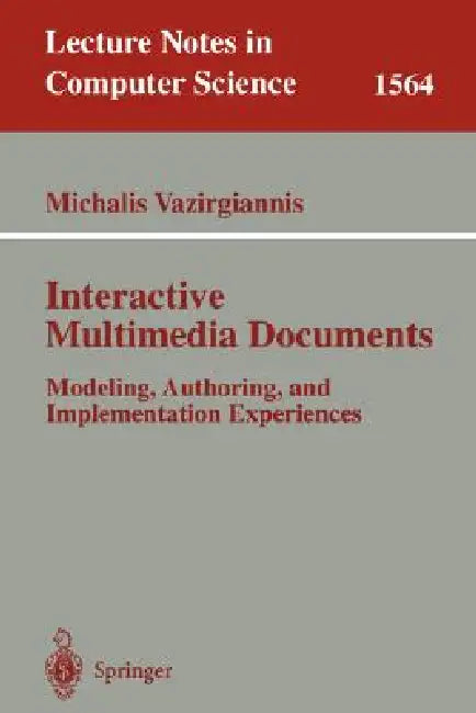 Interactive Multimedia Documents: Modeling, Authoring, and Implementation Experiences by Michalis Vazirgiannis