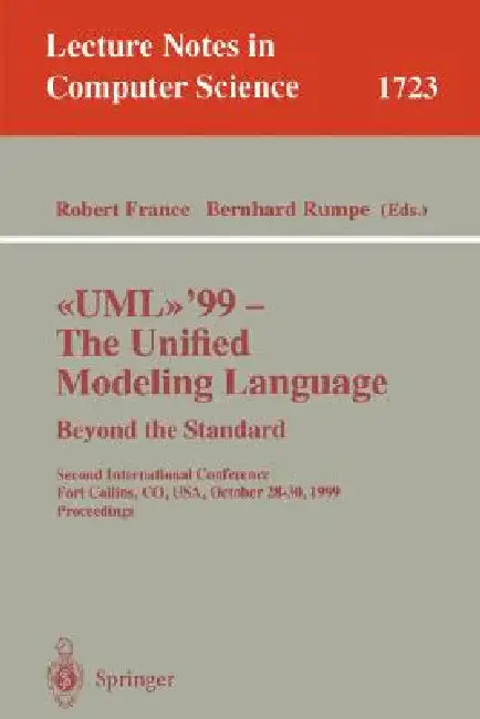 Uml'99 - The Unified Modeling Language: Beyond the Standard: Second International Conference, Fort Collins, Co, Usa, October 28-30, 1999, Proceedings by Robert B. France, Bernhard Rumpe