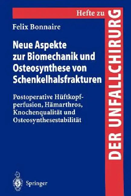 Neue Aspekte Zur Biomechanik Und Osteosynthese Von Schenkelhalsfrakturen: Postoperative Hüftkopfperfusion, Hämarthros, Knochenqualität Und Osteosynthe by Felix Bonnaire