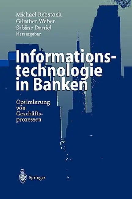 Informationstechnologie in Banken: Optimierung Von Geschäftsprozessen by Michael Rebstock, Günther Weber, Sabine Daniel