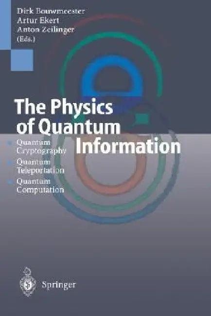 The Physics of Quantum Information: Quantum Cryptography, Quantum Teleportation, Quantum Computation by Dirk Bouwmeester