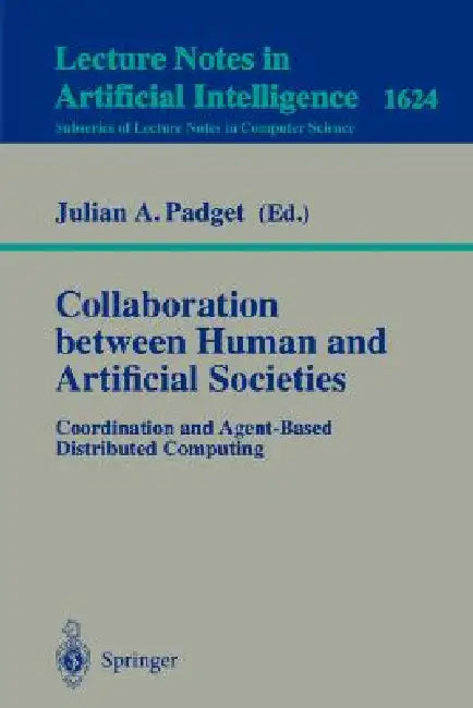 Collaboration Between Human and Artificial Societies: Coordination and Agent-Based Distributed Computing by Julian A. Padget