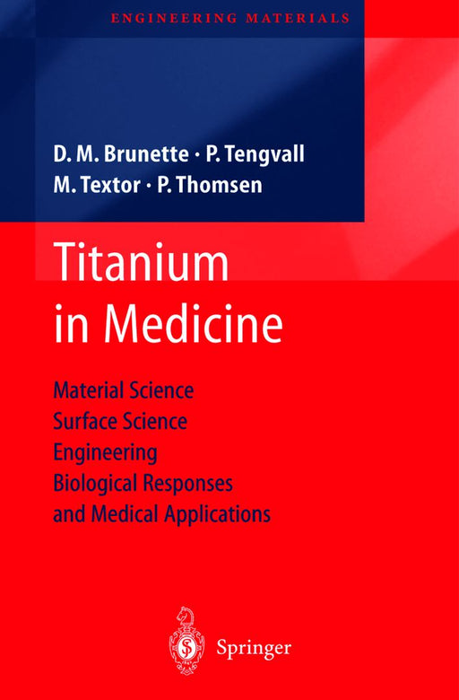 Titanium in Medicine: Material Science, Surface Science, Engineering, Biological Responses and Medical Applications by D. M. Brunette