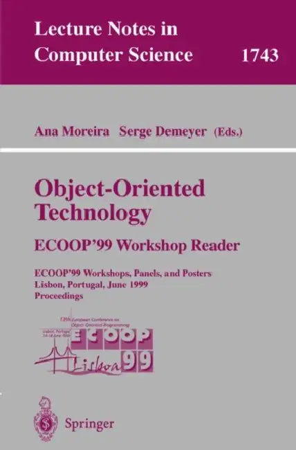Object-Oriented Technology. Ecoop'99 Workshop Reader: Ecoop'99 Workshops, Panels, and Posters, Lisbon, Portugal, June 14-18, 1999 Proceedings by Ana Moreira, Serge Demeyer